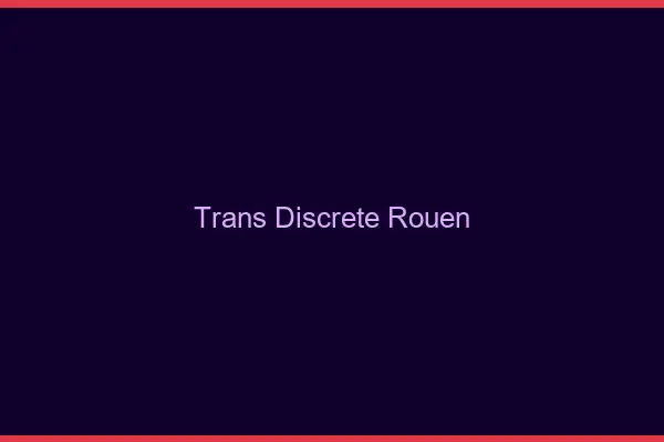 Trans discrète Rouen