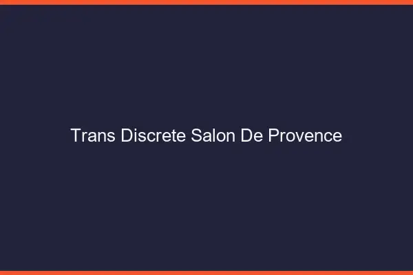 Trans discrète Salon-de-Provence