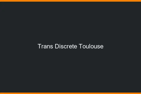 Trans discrète Toulouse