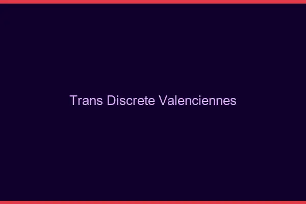 Trans discrète Valenciennes