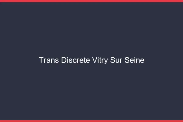 Trans discrète Vitry-sur-Seine