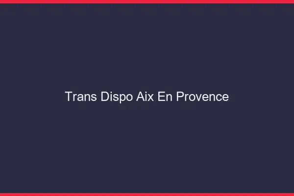 Trans dispo Aix-en-Provence