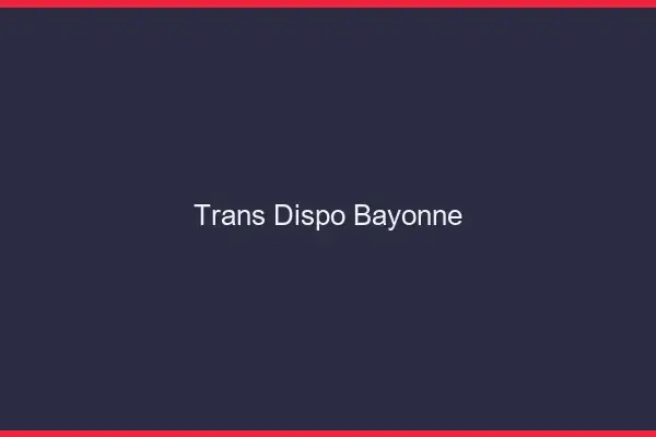 Trans dispo Bayonne