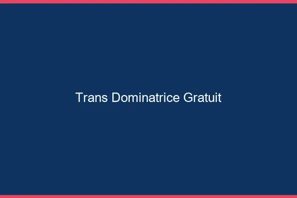 Trans dominatrice gratuit