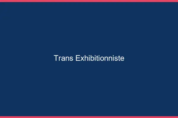Trans exhibitionniste