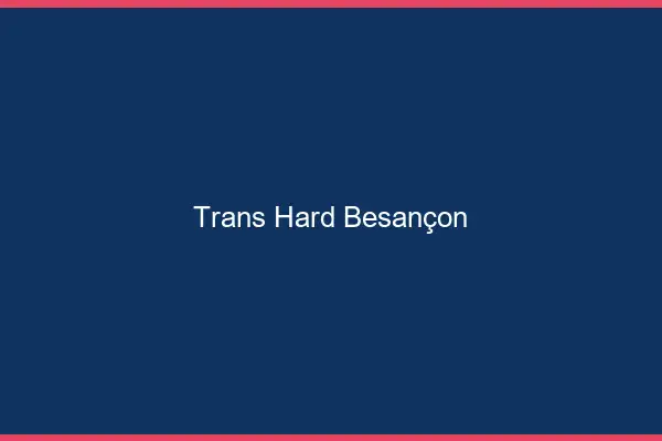 Trans hard Besançon