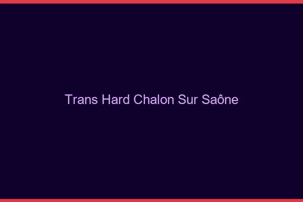 Trans hard Chalon-sur-Saône