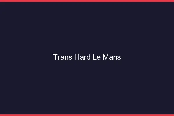 Trans hard le mans
