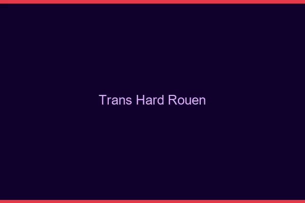 Trans hard Rouen