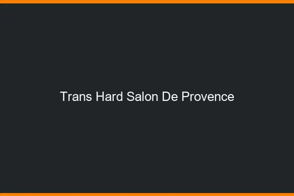 Trans hard Salon-de-Provence
