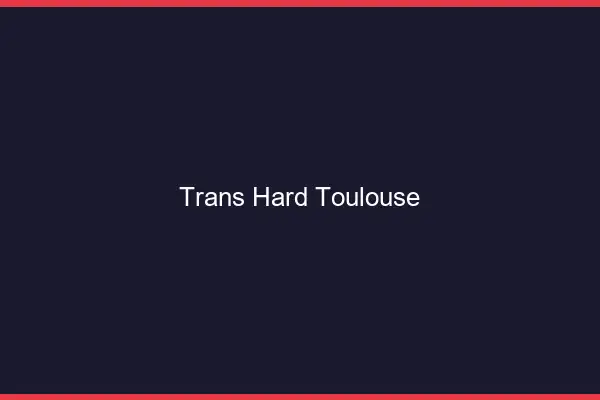 Trans hard Toulouse
