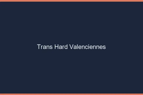 Trans hard Valenciennes