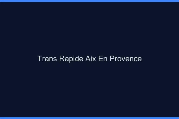 Trans rapide Aix-en-Provence