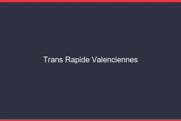 Trans rapide Valenciennes