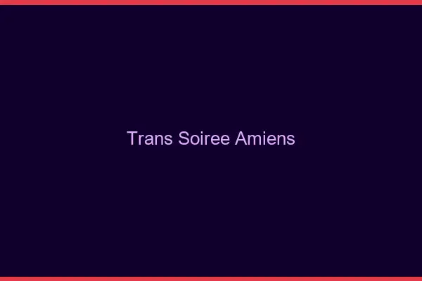 Trans soirée Amiens