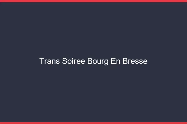 Trans soirée Bourg-en-Bresse