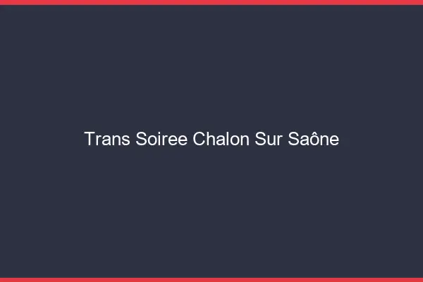 Trans soirée Chalon-sur-Saône