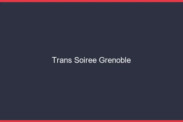 Trans soirée Grenoble