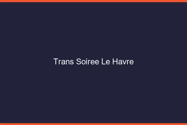 Trans soirée le havre