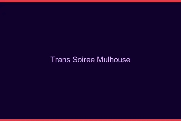 Trans soirée Mulhouse