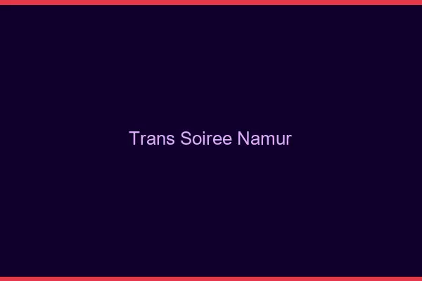 Trans soirée Namur