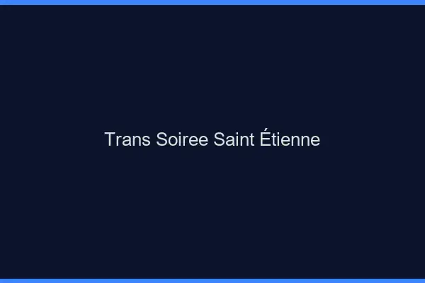 Trans soirée Saint-Étienne