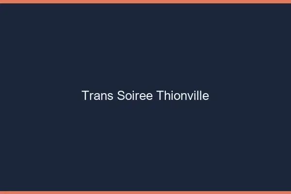 Trans soirée Thionville