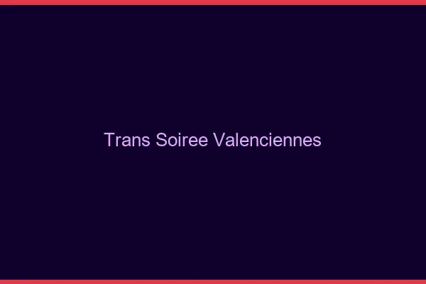 Trans soirée Valenciennes