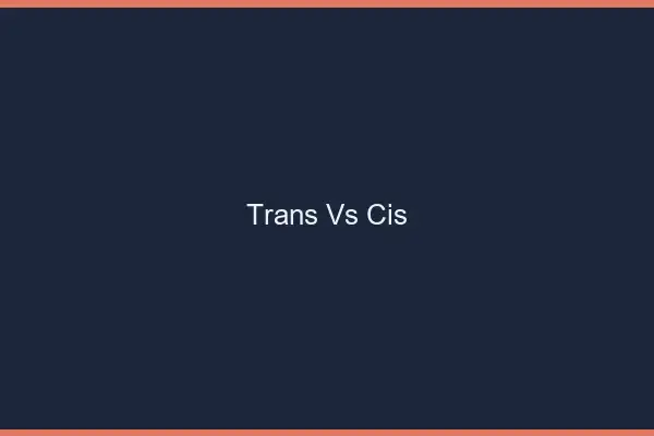 Trans vs cis