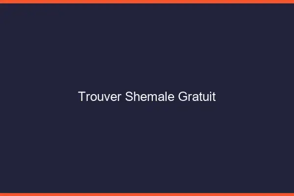 Trouver shemale gratuit