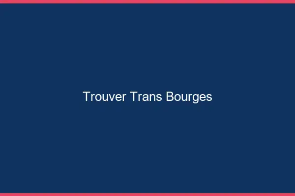Trouver trans Bourges