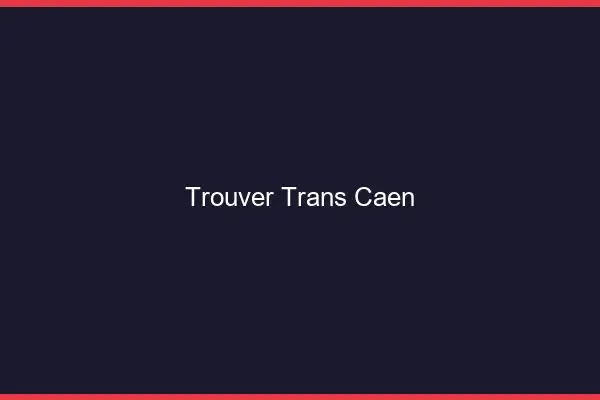 Trouver trans Caen