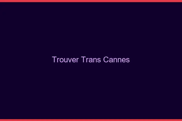 Trouver trans Cannes