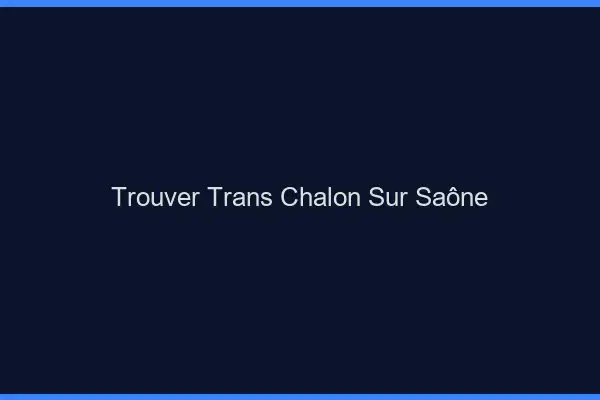 Trouver trans Chalon-sur-Saône