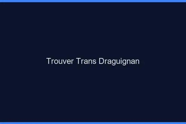 Trouver trans Draguignan