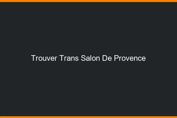 Trouver trans Salon-de-Provence