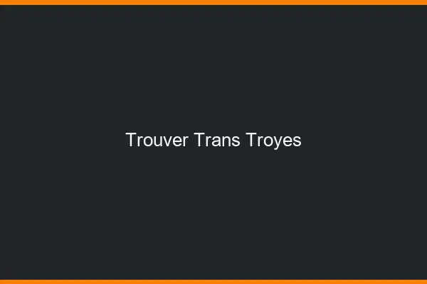 Trouver trans Troyes
