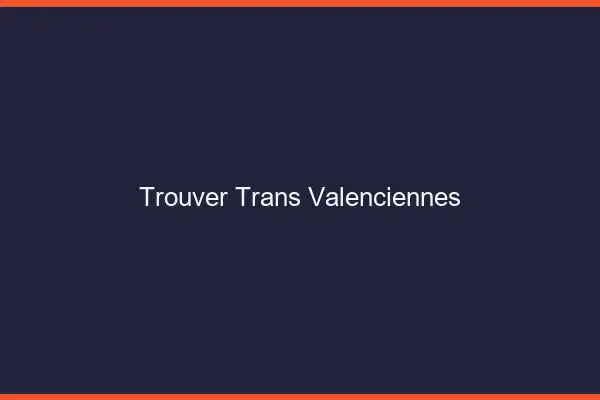 Trouver trans Valenciennes
