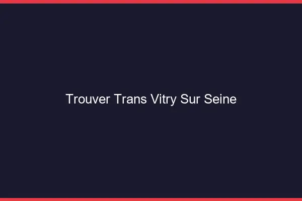 Trouver trans Vitry-sur-Seine