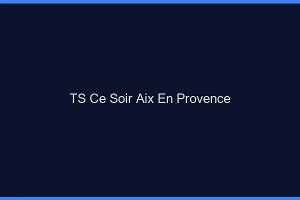 TS ce soir Aix-en-Provence