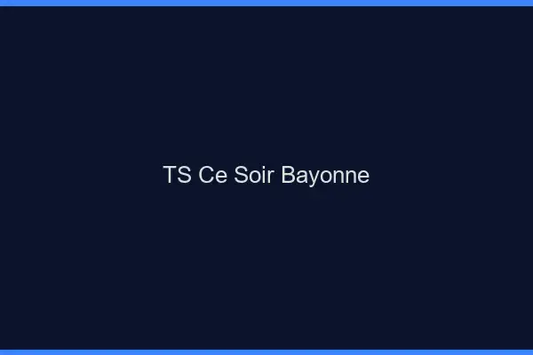 TS ce soir Bayonne