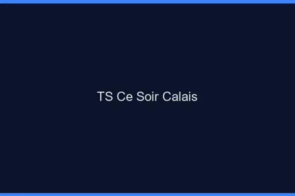 TS ce soir Calais