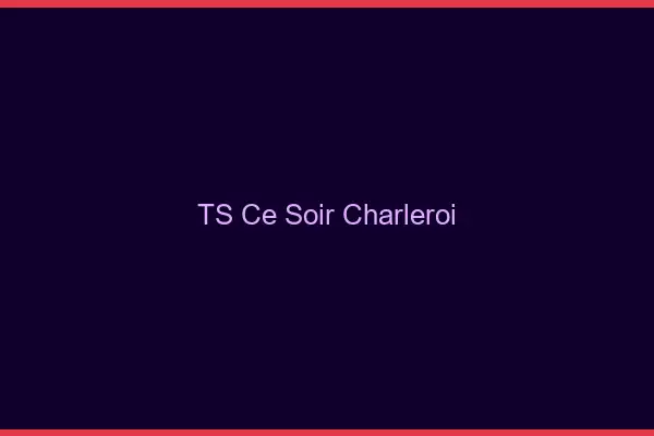 TS ce soir Charleroi