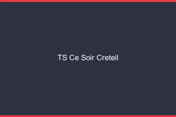 TS ce soir Créteil