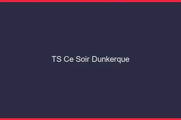 TS ce soir Dunkerque