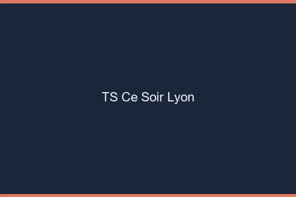 TS ce soir Lyon