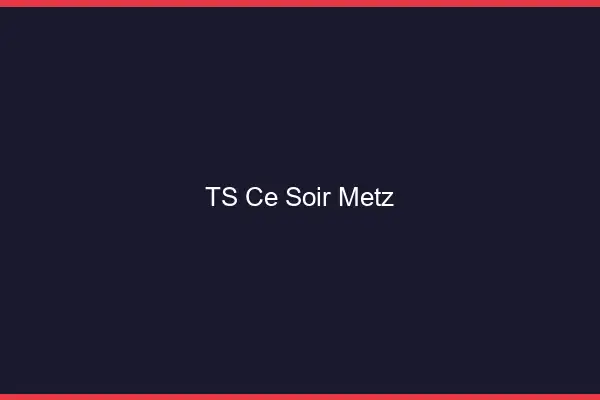 TS ce soir Metz