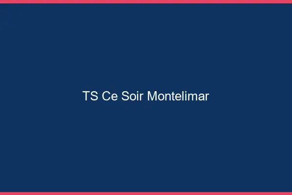TS ce soir Montélimar