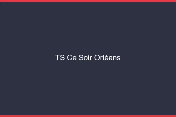 TS ce soir Orléans