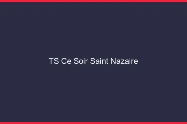TS ce soir Saint-Nazaire
